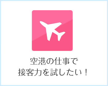 空港の仕事で接客力を試したい！